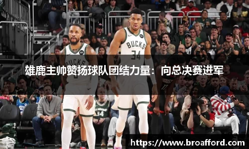 雄鹿主帅赞扬球队团结力量：向总决赛进军