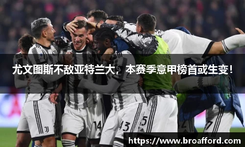 尤文图斯不敌亚特兰大，本赛季意甲榜首或生变！