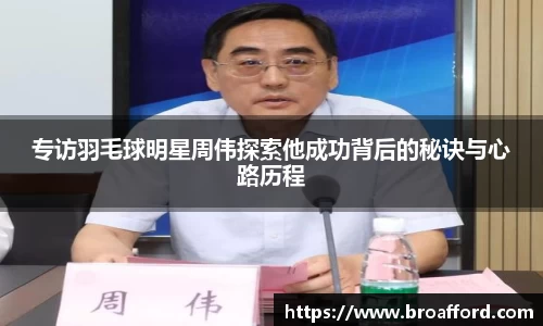 专访羽毛球明星周伟探索他成功背后的秘诀与心路历程