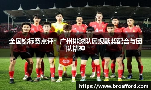 全国锦标赛点评：广州排球队展现默契配合与团队精神