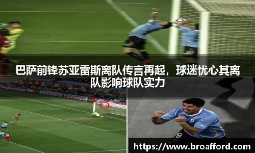巴萨前锋苏亚雷斯离队传言再起，球迷忧心其离队影响球队实力