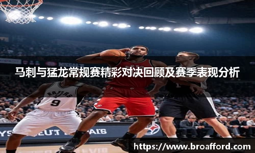 马刺与猛龙常规赛精彩对决回顾及赛季表现分析