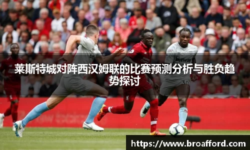 莱斯特城对阵西汉姆联的比赛预测分析与胜负趋势探讨