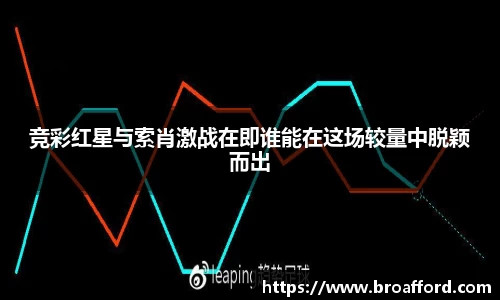 竞彩红星与索肖激战在即谁能在这场较量中脱颖而出